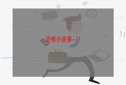 恐怖小故事~~!