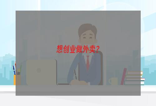 想创业做外卖？