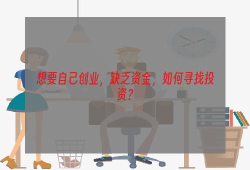 想要自己创业，缺乏资金，如何寻找投资？