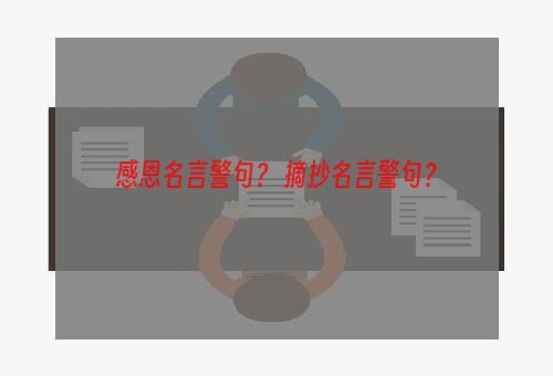 感恩名言警句？ 摘抄名言警句？