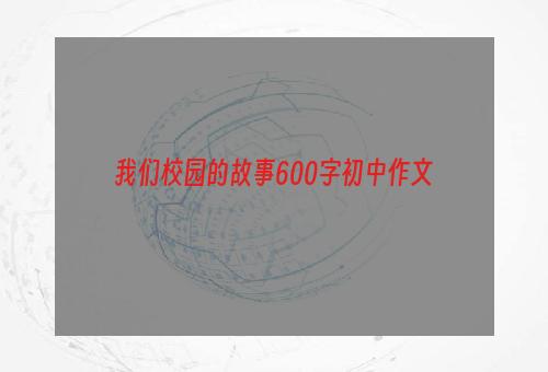 我们校园的故事600字初中作文