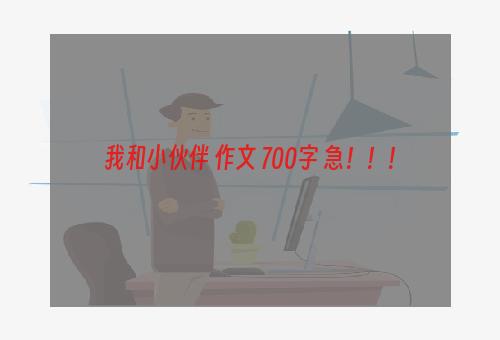 我和小伙伴 作文 700字 急！！！