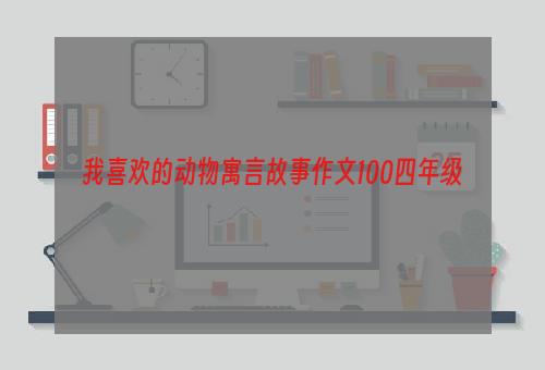 我喜欢的动物寓言故事作文100四年级
