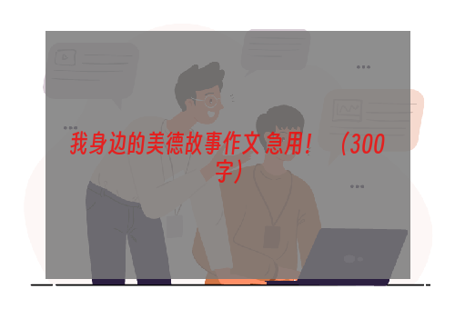 我身边的美德故事作文 急用！  （300字）