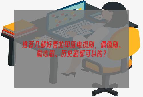 推荐几部好看的印度电视剧，偶像剧、励志剧、历史剧都可以的？