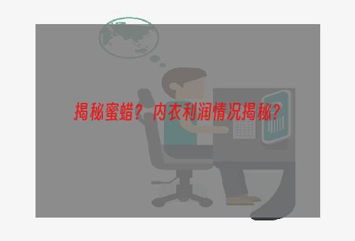 揭秘蜜蜡？ 内衣利润情况揭秘？