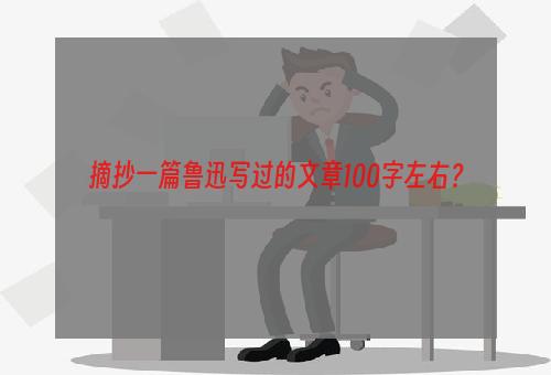摘抄一篇鲁迅写过的文章100字左右？