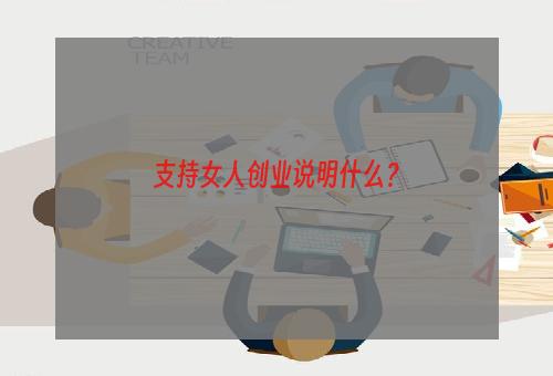 支持女人创业说明什么？