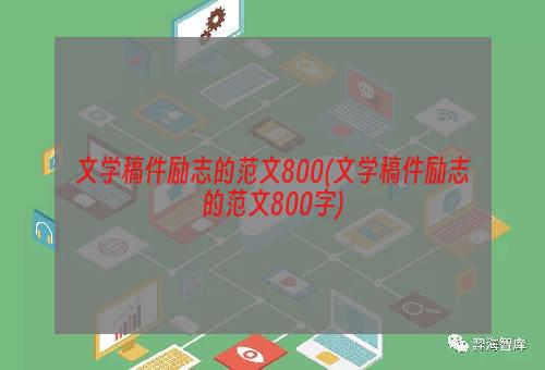 文学稿件励志的范文800(文学稿件励志的范文800字)