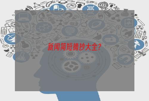 新闻简短摘抄大全？