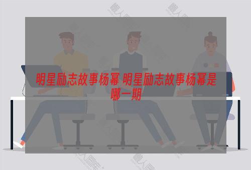 明星励志故事杨幂 明星励志故事杨幂是哪一期