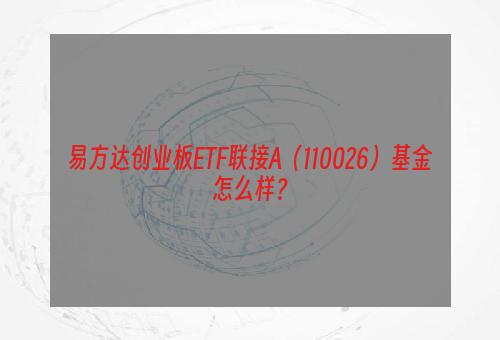 易方达创业板ETF联接A（110026）基金怎么样？