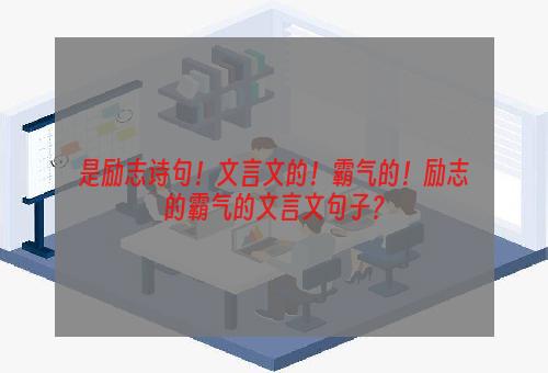 是励志诗句！文言文的！霸气的！励志的霸气的文言文句子？