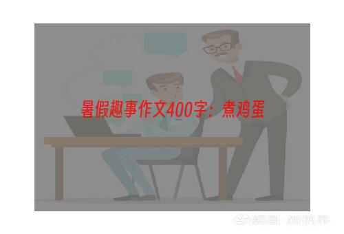 暑假趣事作文400字：煮鸡蛋