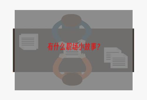 有什么职场小故事？