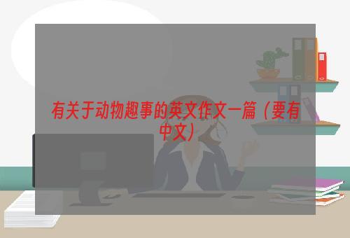 有关于动物趣事的英文作文一篇（要有中文）