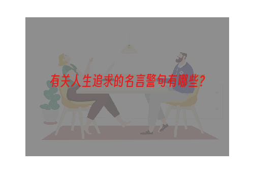 有关人生追求的名言警句有哪些？