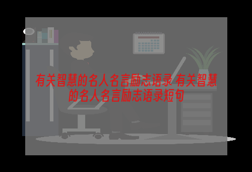 有关智慧的名人名言励志语录 有关智慧的名人名言励志语录短句