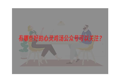 有哪些好的心灵鸡汤公众号可以关注？