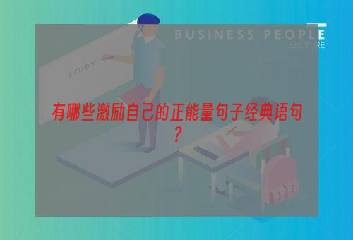 有哪些激励自己的正能量句子经典语句？