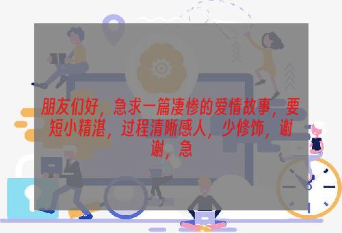 朋友们好，急求一篇凄惨的爱情故事，要短小精湛，过程清晰感人，少修饰，谢谢，急