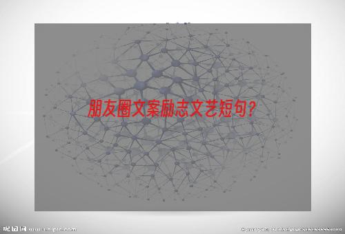 朋友圈文案励志文艺短句？