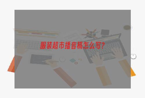 服装超市播音稿怎么写？