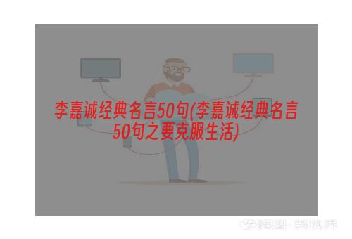 李嘉诚经典名言50句(李嘉诚经典名言50句之要克服生活)