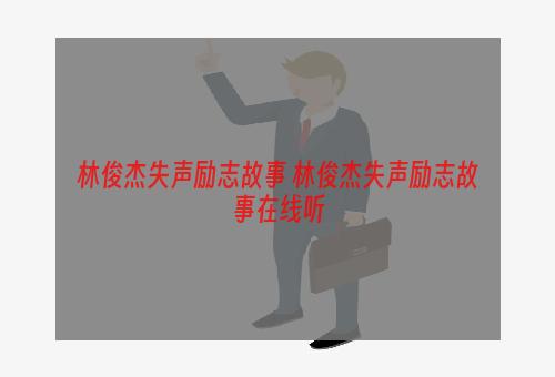 林俊杰失声励志故事 林俊杰失声励志故事在线听