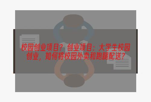 校园创业项目？ 创业项目：大学生校园创业，如何将校园外卖和跑腿配送？