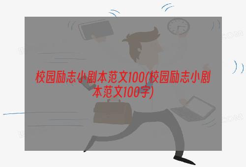 校园励志小剧本范文100(校园励志小剧本范文100字)