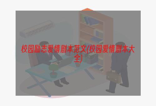 校园励志爱情剧本范文(校园爱情剧本大全)
