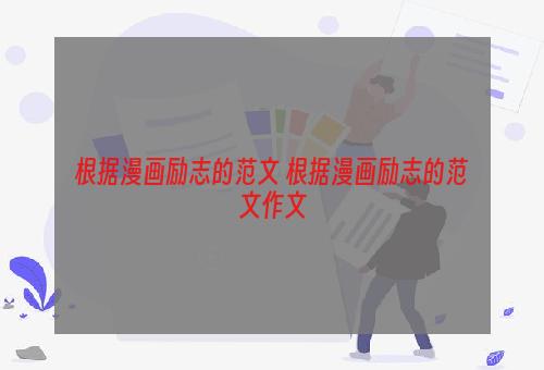 根据漫画励志的范文 根据漫画励志的范文作文