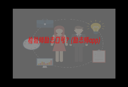 检验师励志口号？(励志师app)