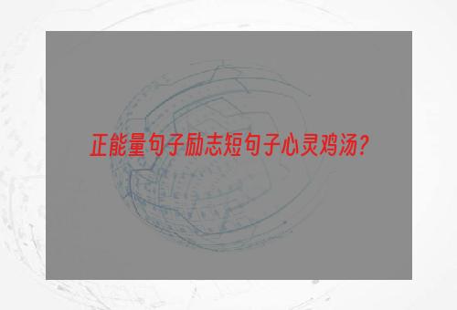 正能量句子励志短句子心灵鸡汤？