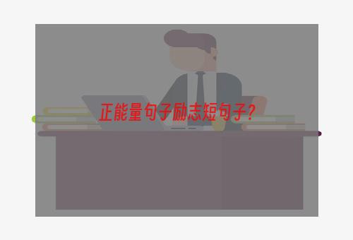 正能量句子励志短句子？
