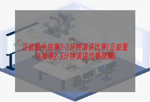 正能量小故事2-3分钟演讲比赛(正能量小故事2-3分钟演讲比赛视频)