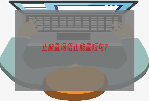 正能量词语正能量短句？