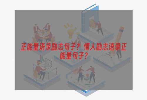 正能量语录励志句子？ 情人励志语录正能量句子？
