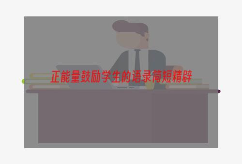 正能量鼓励学生的语录简短精辟