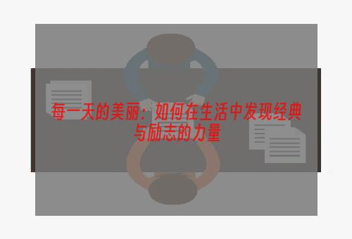 每一天的美丽：如何在生活中发现经典与励志的力量