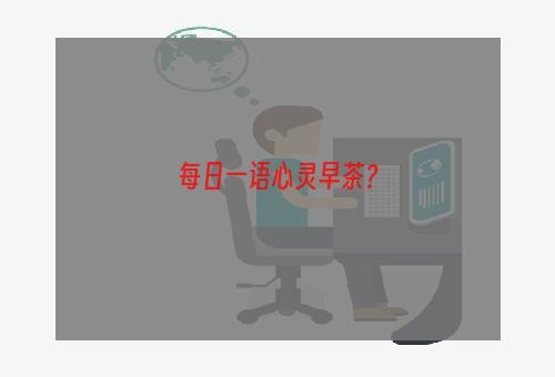 每日一语心灵早茶？