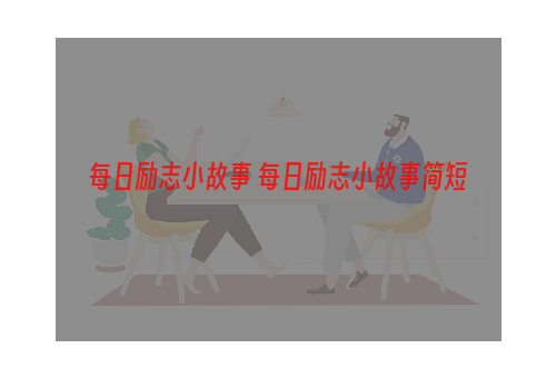 每日励志小故事 每日励志小故事简短