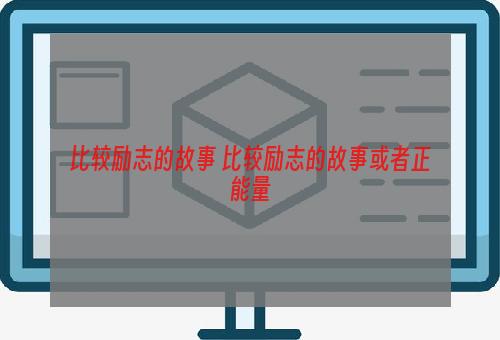 比较励志的故事 比较励志的故事或者正能量
