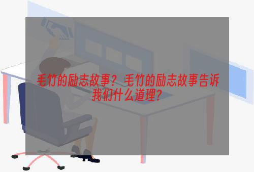 毛竹的励志故事？ 毛竹的励志故事告诉我们什么道理？