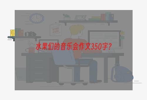 水果们的音乐会作文350字？