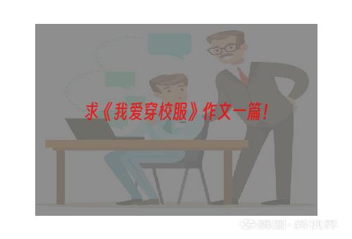 求《我爱穿校服》作文一篇！