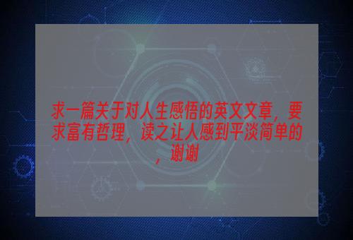 求一篇关于对人生感悟的英文文章，要求富有哲理，读之让人感到平淡简单的，谢谢