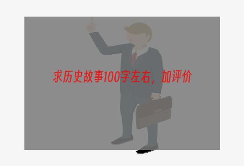求历史故事100字左右，加评价