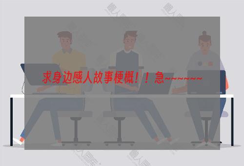 求身边感人故事梗概！！急~~~~~~